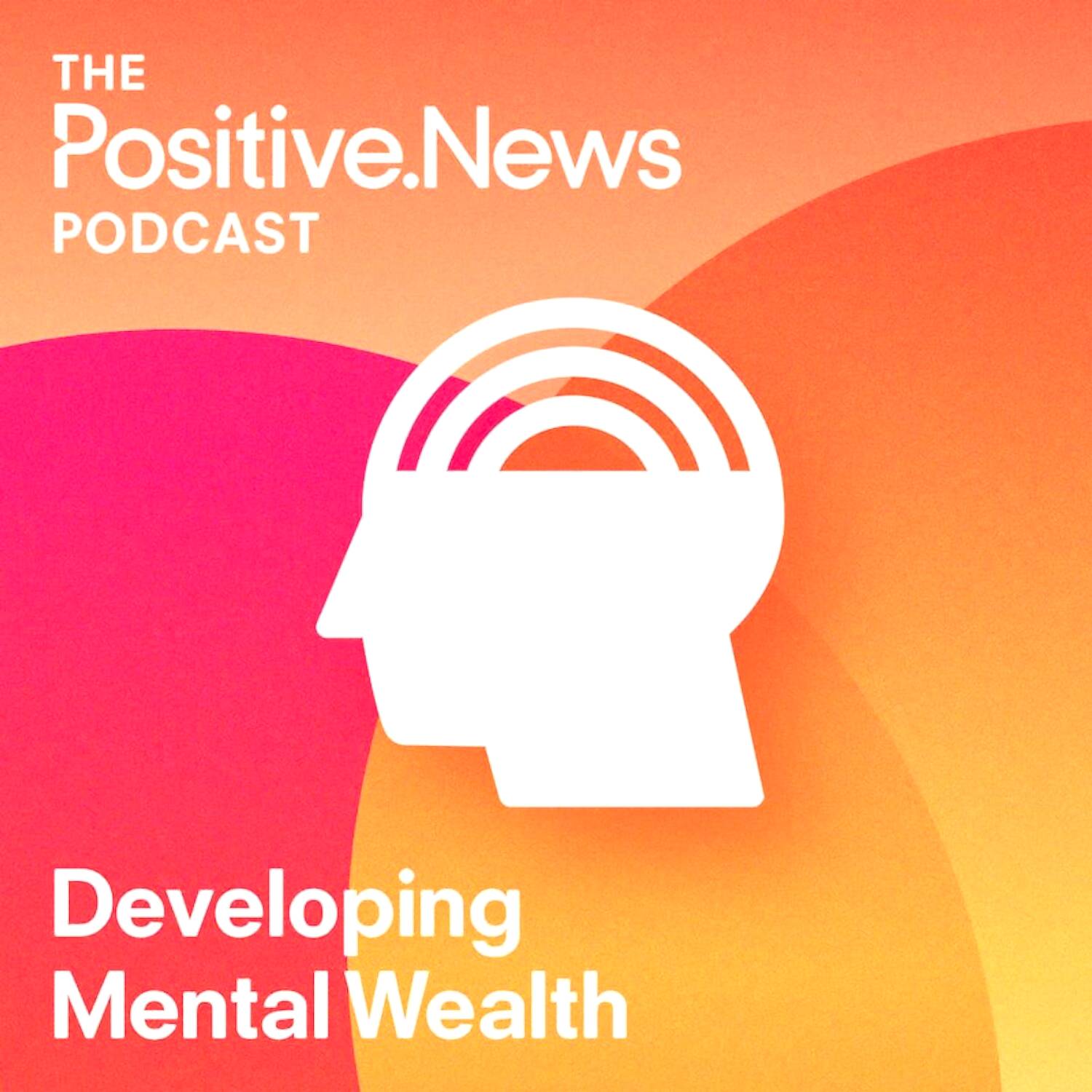 The Positive News Podcast – Developing Mental Wealth series